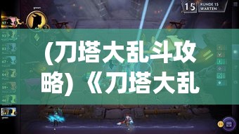 (刀塔大乱斗攻略) 《刀塔大乱斗OL：策略与实力的较量，谁能登顶英雄宝座？》立即加入战斗，发现你的潜力！